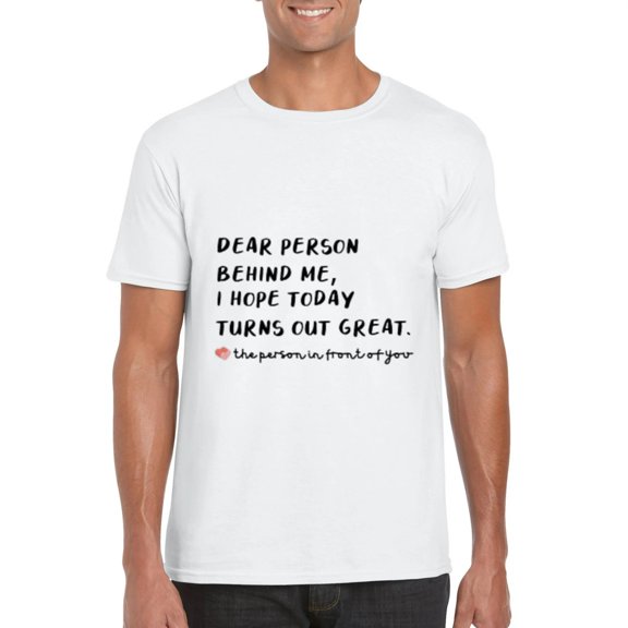 T Shirt Dear Person Behind Me Hope Today Turns Out Great T-Shirt, for men & women, up to size 5XL