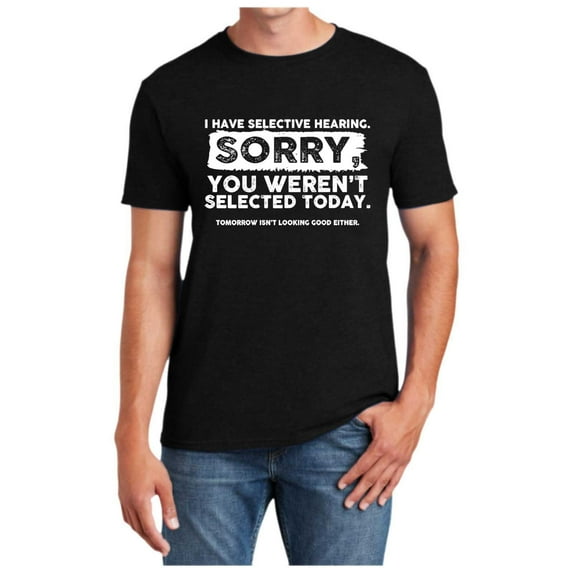 T-Shirt I Have Selective Hearing You Weren'T Selected Sarcastic Humor Bad Listeners Tops Mens Casual Shirts Black XXL