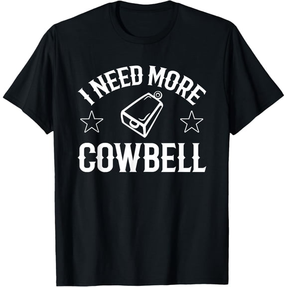 T-Shirt I Need More Cowbell