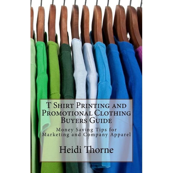 T Shirt Printing and Promotional Clothing Buyers Guide : Money Saving Tips for Marketing and Company Apparel