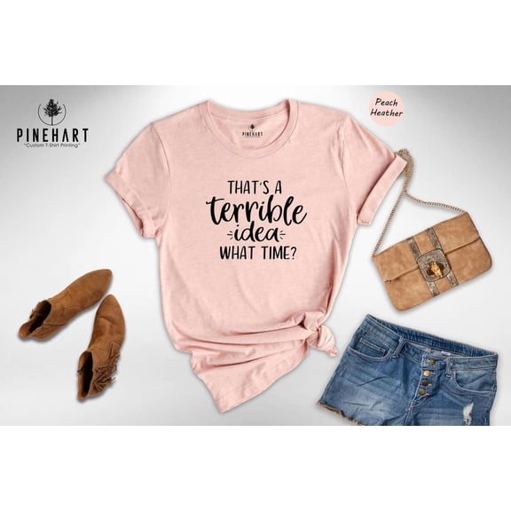 T-Shirt: Terrible Idea, What Time? TSHIRT All Size S-5XL