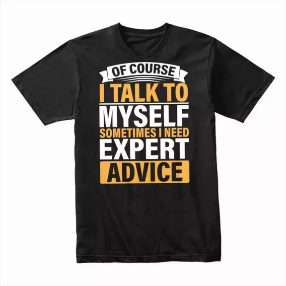 T-Shirt With Funny T-Shirt, Of Course I Talk To Myself Sometimes I Need Expert Advice Fun Tee