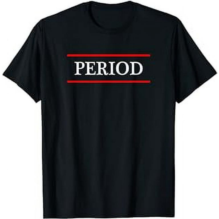 T-Shirt That Says The Word - Period - On It | Gift T-Shirt That Says The Word - Period - On It | Gift