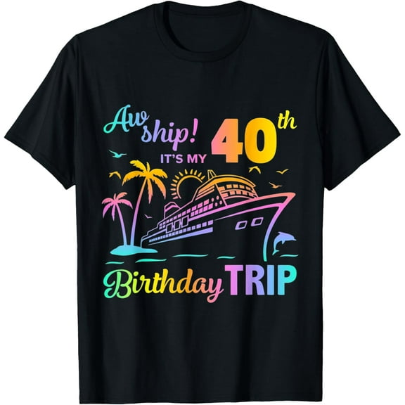T-ShirtAw Ship It’s My 40th Birthday Trip100% cotton