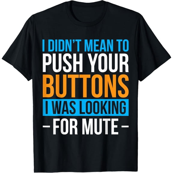 T-ShirtI Didn’t Push Buttons I was Looking for Mute