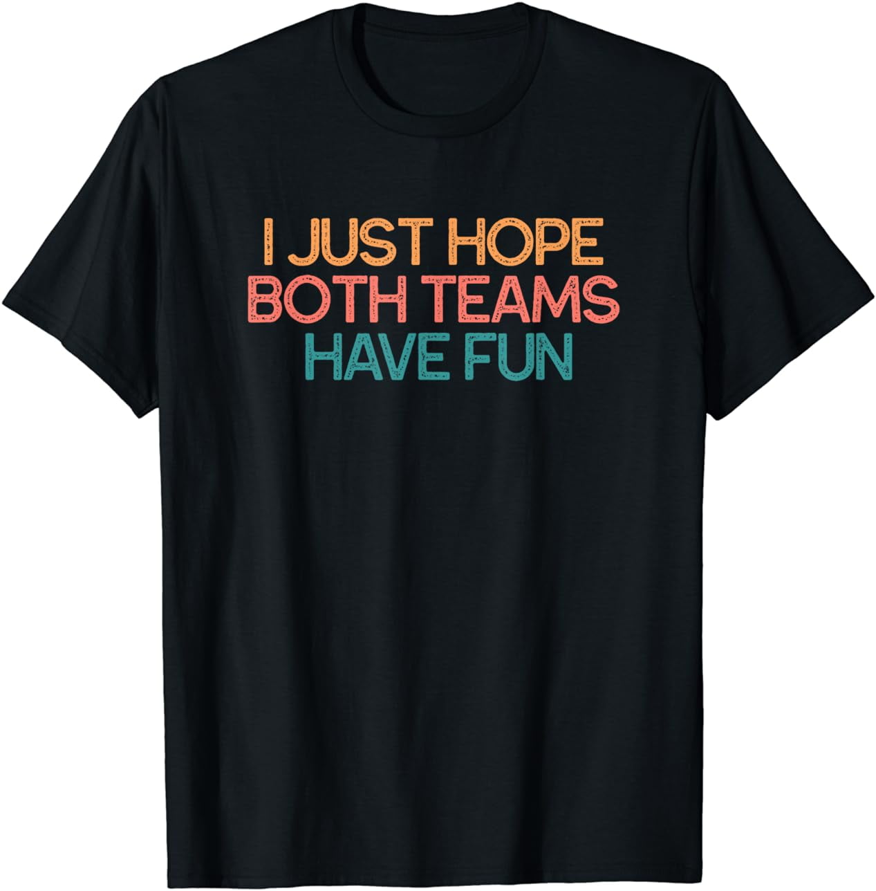 I JUST HOPE BOTH TEAMS HAVE FUN T-Shirt - Walmart.com