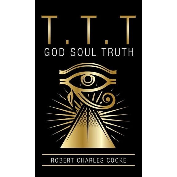 T.T.T: God Soul Truth Hardcover 1982272805 9781982272807 Robert Charles Cooke