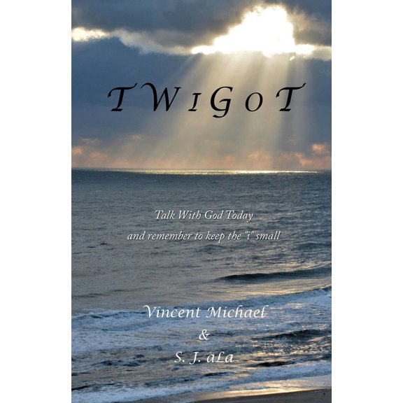T W I G O T: Talk With GOD Today And remember to keep the "i" small, (Paperback)