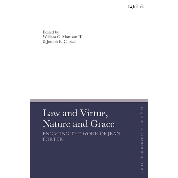 T&t Clark Enquiries in Theological Ethic Law and Virtue, Nature and Grace: Engaging the Work of Jean Porter, (Hardcover)