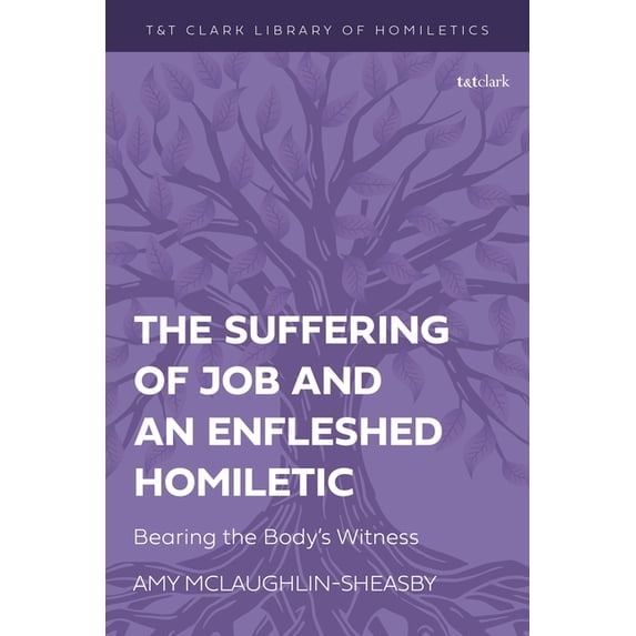 T&t Clark Library of Homiletics The Suffering of Job and an Enfleshed Homiletic: Bearing the Body's Witness, (Hardcover)