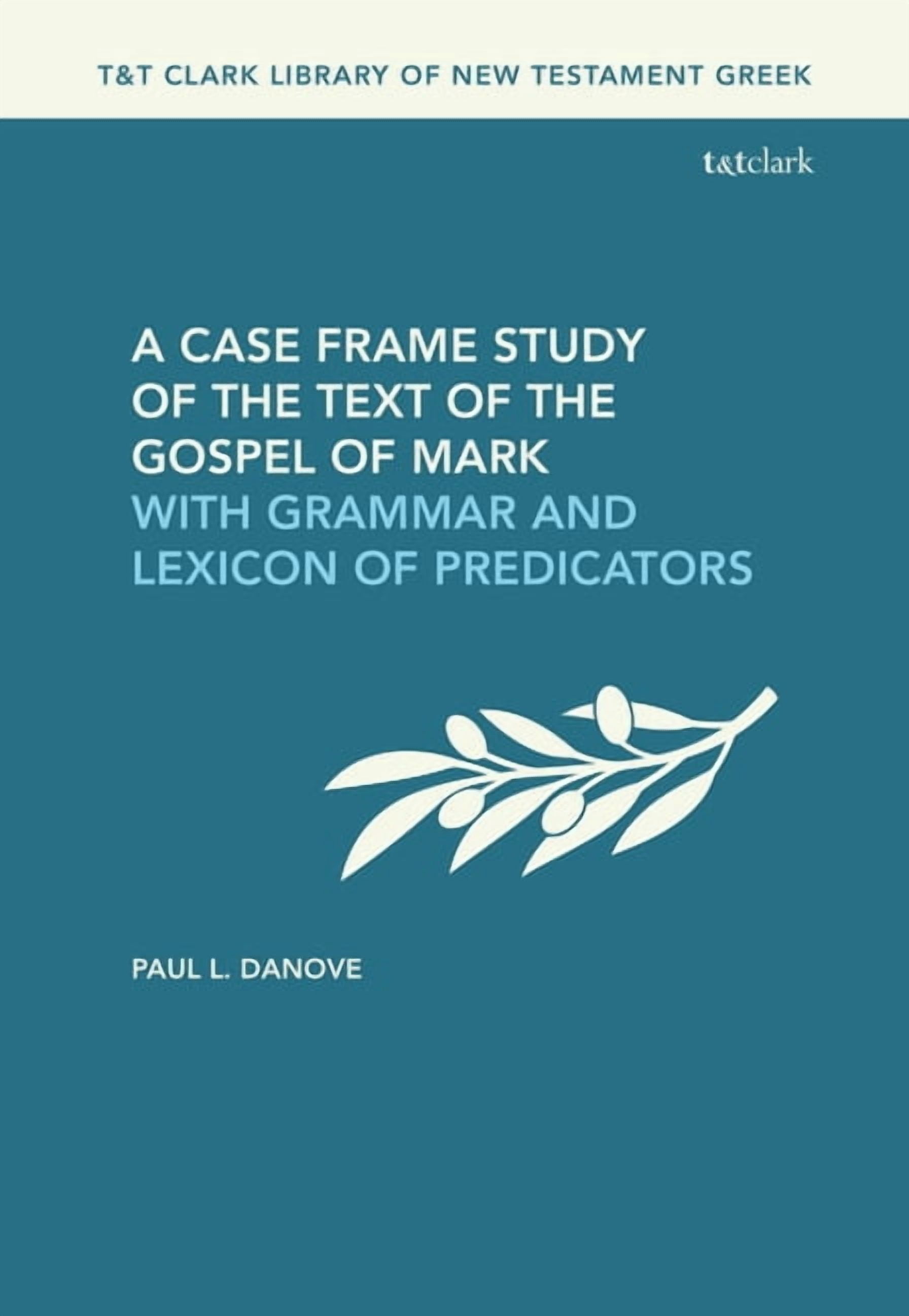 T&t Clark Library of New Testament Greek A Case Frame Study of the Text of the Gospel of Mark: With Grammar and Lexicon of Predicators, (Paperback)