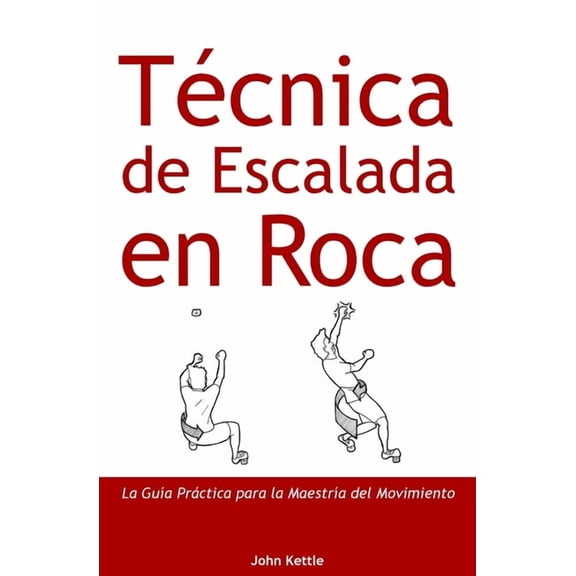 Tcnica de Escalada en Roca: Gua Prctica para el Dominio del Movimiento, (Paperback)