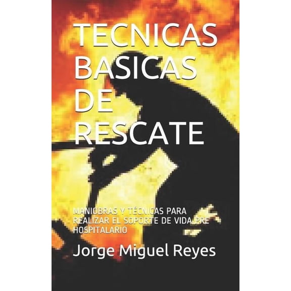 Tcnicas Bsicas de Rescate Tecnicas Basicas de Rescate: Maniobras Y Tcnicas Para Realizar El Soporte de Vida Pre Hospitalario, Book 1, (Paperback)