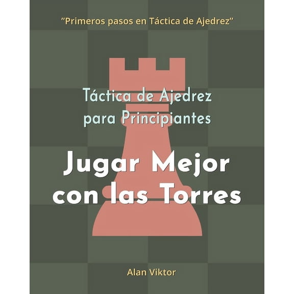 Tctica de Ajedrez para Principiantes, Jugar Mejor con las Torres: 500 problemas de Ajedrez para Dominar las Torres, (Paperback)