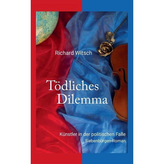 Tdliches Dilemma: Knstler in der politischen Falle. Siebenbrgen-Roman, (Paperback)