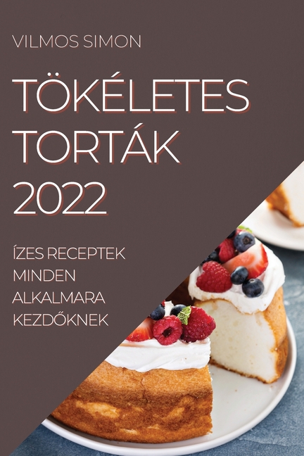 Tökéletes Torták 2022 : Ízes Receptek Minden Alkalmara Kezd&#336;knek (Paperback) - image 1 of 1