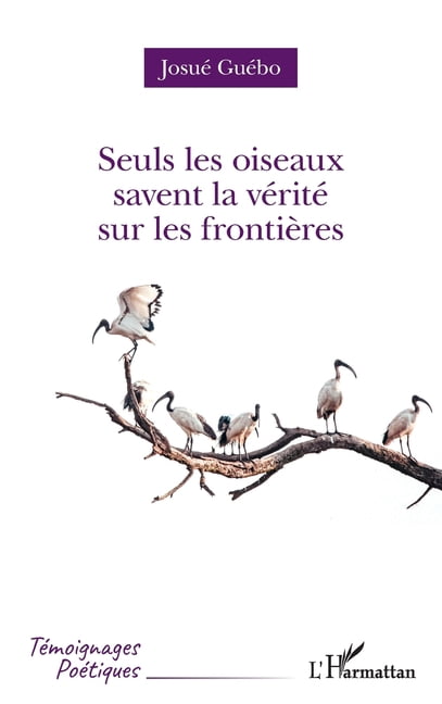 TÃ©moignages PoÃ©tiques Seuls les oiseaux savent la vÃ©ritÃ© sur les frontiÃ¨res, (Paperback)