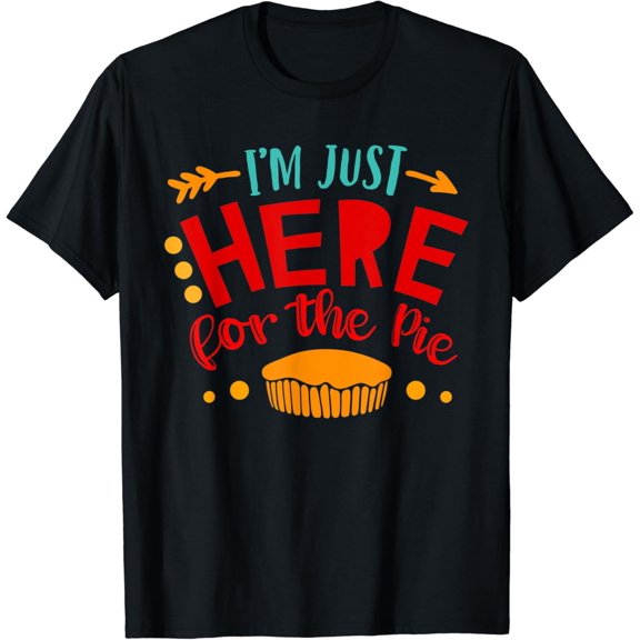 T-shirt I'm Just Here For The Pumpkin Pie - Family Time T Shirt mens t shirt，black，women，funny，misfits，men，journey