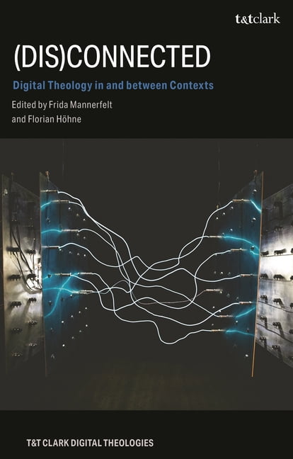 T&t Clark Digital Theologies (Dis)Connected: Digital Theology in and Between Contexts, (Hardcover)