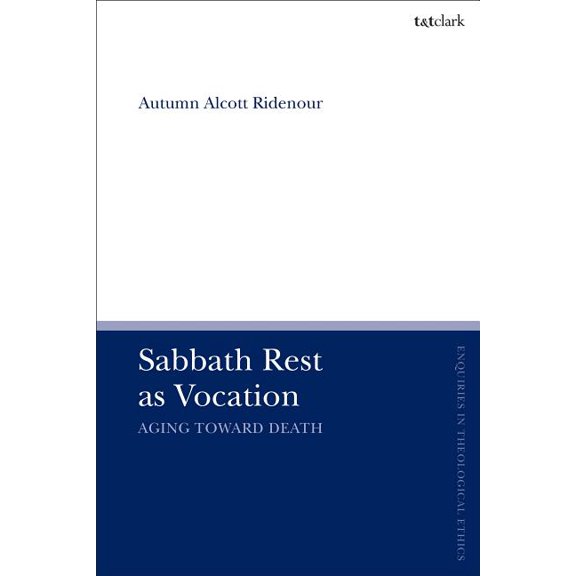 T&t Clark Enquiries in Theological Ethic Sabbath Rest as Vocation: Aging Toward Death, (Paperback)