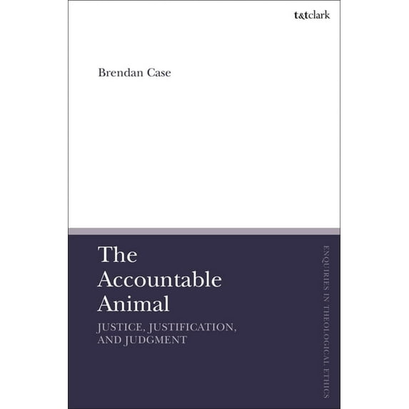 T&t Clark Enquiries in Theological Ethic The Accountable Animal: Justice, Justification, and Judgment, (Hardcover)