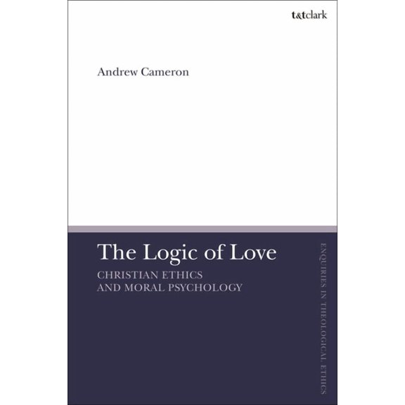 T&t Clark Enquiries in Theological Ethic The Logic of Love: Christian Ethics and Moral Psychology, (Paperback)