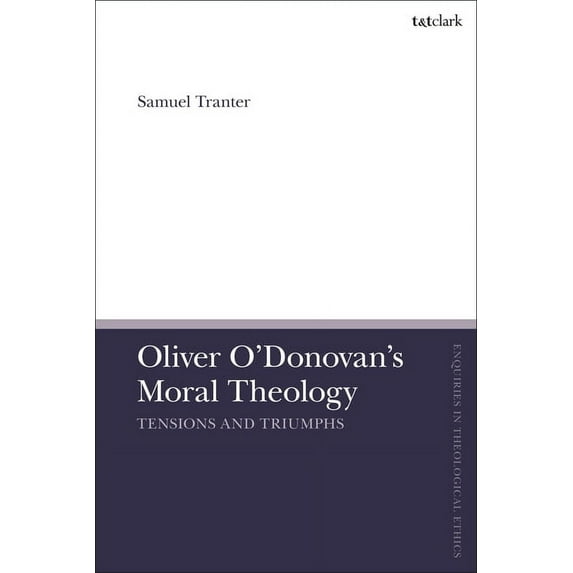 T&t Clark Enquiries in Theological Ethic Oliver O'Donovan's Moral Theology: Tensions and Triumphs, (Hardcover)