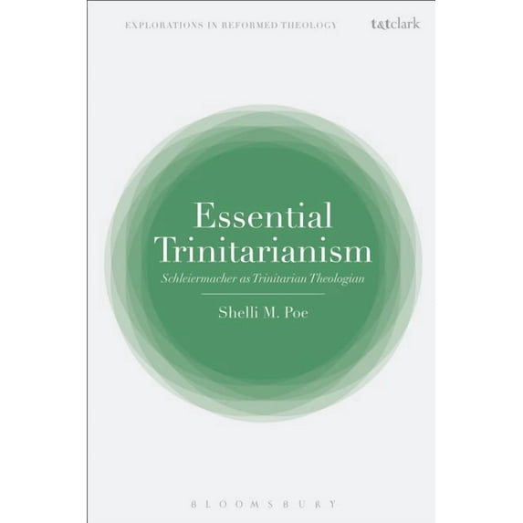 T&t Clark Explorations in Reformed Theol Essential Trinitarianism: Schleiermacher as Trinitarian Theologian, (Hardcover)