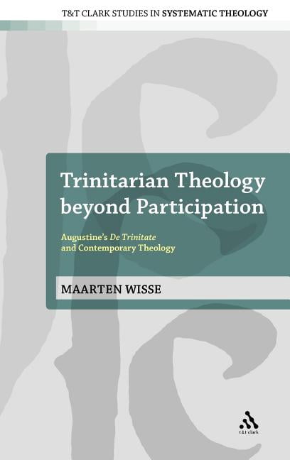 T&t Clark Studies in Systematic Theology Trinitarian Theology Beyond Participation: Augustine's de Trinitate and Contemporary Theology, Book 11, (Hardcover)