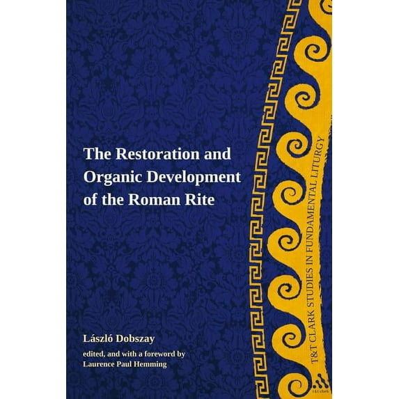 T&t Clark Studies in Fundamental Liturgy The Restoration and Organic Development of the Roman Rite, (Hardcover)