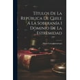 thumbnail image 1 of Títulos de la República de Chile á la Soberanía i Dominio de la Estremidad (Paperback), 1 of 1