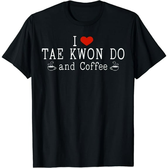 TAE KWON DO COFFEE Shirt I LOVE AND TAE KWON DO AND COFFEE T-Shirt