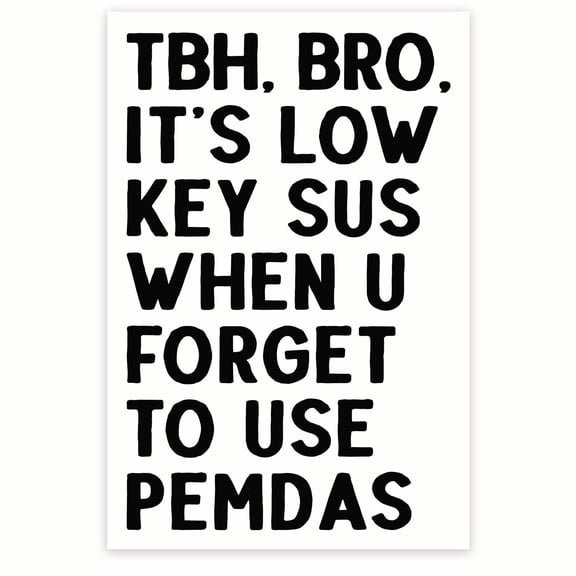 TBH, Bro It's Low Key Sus When You Forget To Use Pemdas - Funny Math Classroom - Gen Z Humor Sarcasm