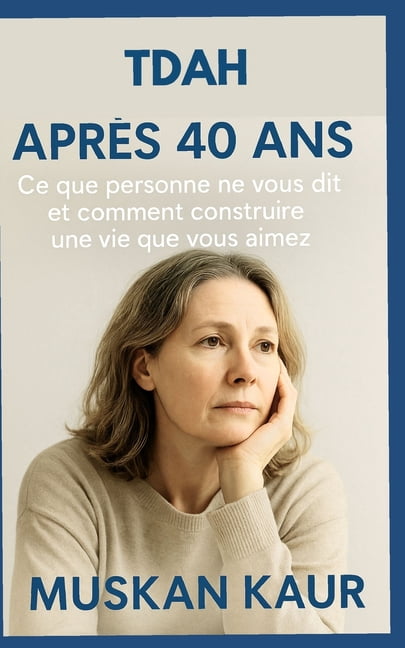 TDAH aprÃ¨s 40 ans: Ce que personne ne vous dit et comment construire une vie que vous aimez, (Paperback)
