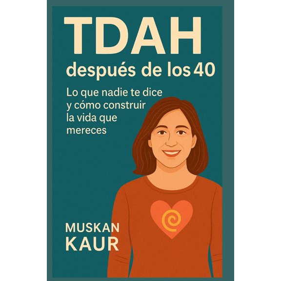 TDAH despus de los 40: Lo que nadie te dice y cmo construir la vida que mereces, (Paperback)