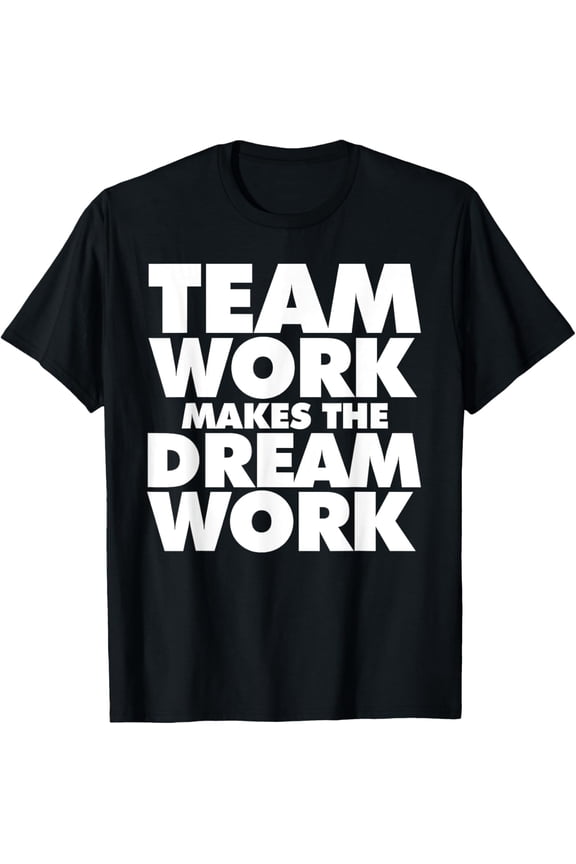 TEAMWORK MAKES THE DREAM WORK T-Shirt