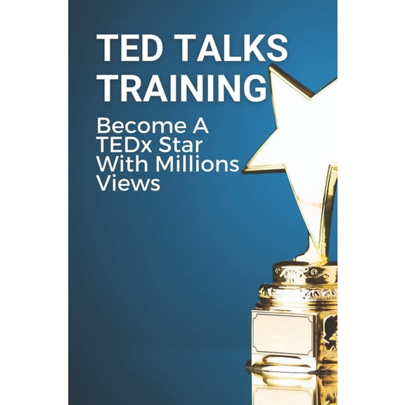 TED Talks Training: Become A TEDx Star With Millions Views: Skills To Give The Million View Tedx Talk (Paperback)