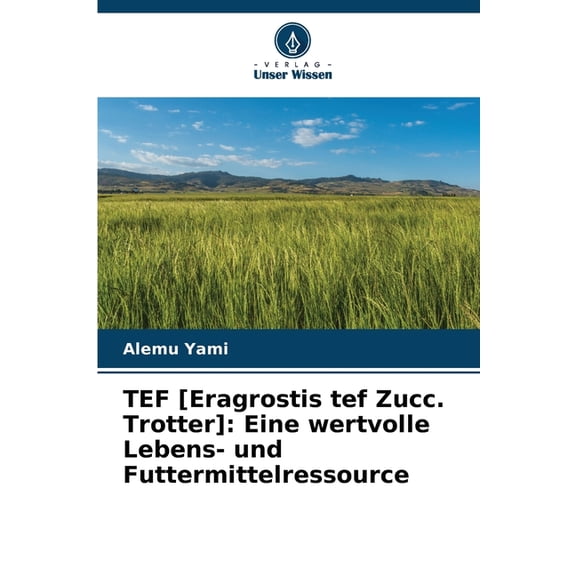 TEF [Eragrostis tef Zucc. Trotter]: Eine wertvolle Lebens- und Futtermittelressource, (Paperback)