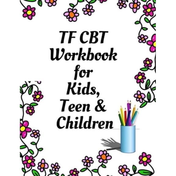 TF CBT Workbook for Kids, Teen and Children: Your Guide to Free From Frightening, Obsessive or Compulsive Behavior, Help Children Overcome Anxiety, Fears and Face the World, Build Self-Esteem, Find Ba