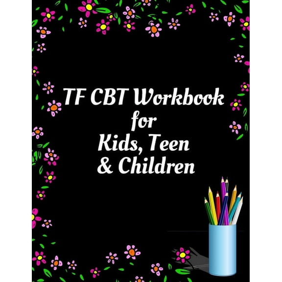 TF CBT Workbook for Kids, Teen and Children: Your Guide to Free From Frightening, Obsessive or Compulsive Behavior, Help Children Overcome Anxiety, Fears and Face the World, Build Self-Esteem, Find Ba