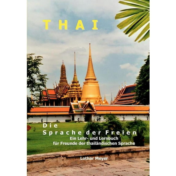 THAI - Die Sprache der Freien: Ein Lehr- und Lernbuch für Freunde der thailändischen Sprache, (Paperback)