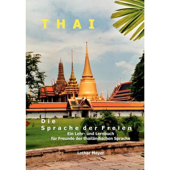 THAI - Die Sprache der Freien: Ein Lehr- und Lernbuch fr Freunde der thailndischen Sprache, (Paperback)