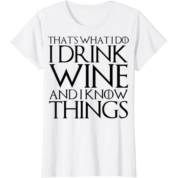 THAT'S WHAT I DO I DRINK WINE AND I KNOW THINGS T-Shirt