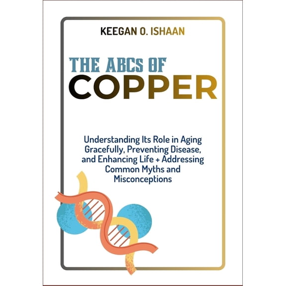 THE ABCs OF COPPER: Understanding Its Role in Aging Gracefully, Preventing Disease, and Enhancing Life + Addressing Comm, (Paperback)