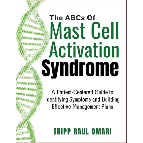 THE ABCs OF MAST CELL ACTIVATION SYNDROME: A Patient-Centered Guide to Identifying Symptoms and Building Effective Manag, (Paperback)