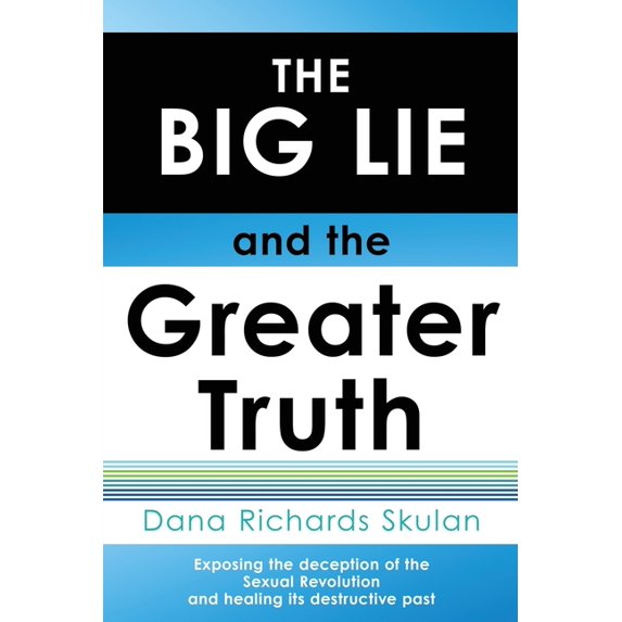 THE BIG LIE and the Greater Truth: Exposing the deception of the Sexual Revolution and healing its destructive past, (Paperback)