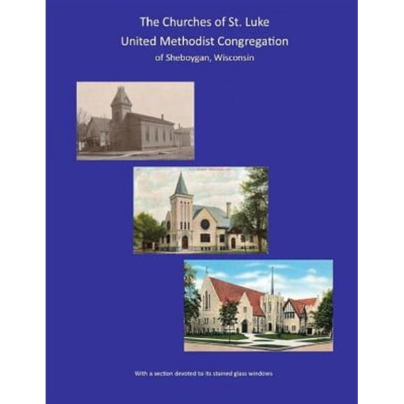 THE CHURCHES of ST. LUKE UNITED METHODIST CONGREGATION of Sheboygan Wisconsin (Paperback)