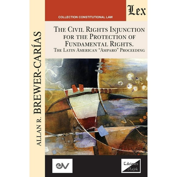 THE CIVIL RIGHTS INJUNCTION FOR THE PROTECTION OF FUNDAMENTL RIGHTS. The Latin American "Amparo" Proceeding (Paperback)