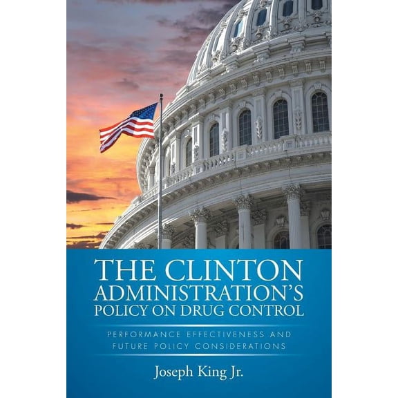 The Clinton Administration's Policy on Drug Control: Performance Effectiveness and Future Policy Considerations, (Paperback)