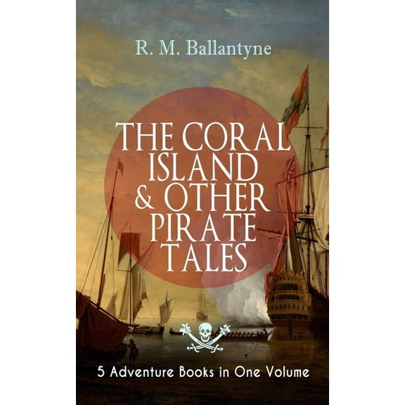 THE CORAL ISLAND & OTHER PIRATE TALES - 5 Adventure Books in One Volume: Including The Madman and the Pirate, Under the , (Paperback)